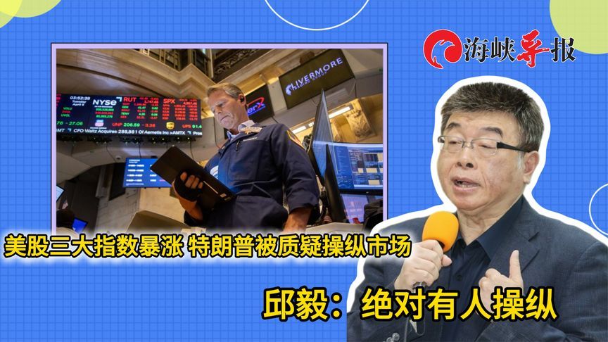 美股三大指数暴涨有人为操作？邱毅：已有人质疑特朗普涉内线交易