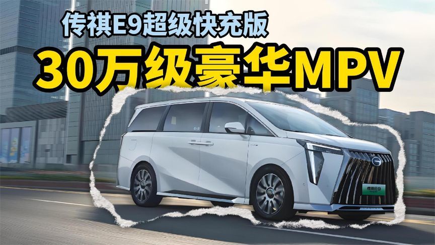 30万级豪华MPV推荐 传祺E9超级快充版