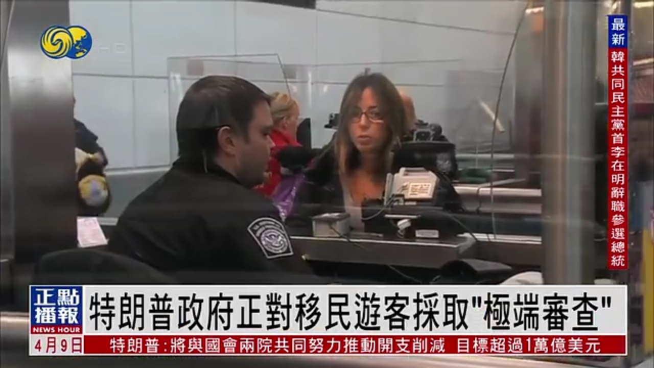 美国观察｜特朗普政府正对移民游客采取“极端审查”