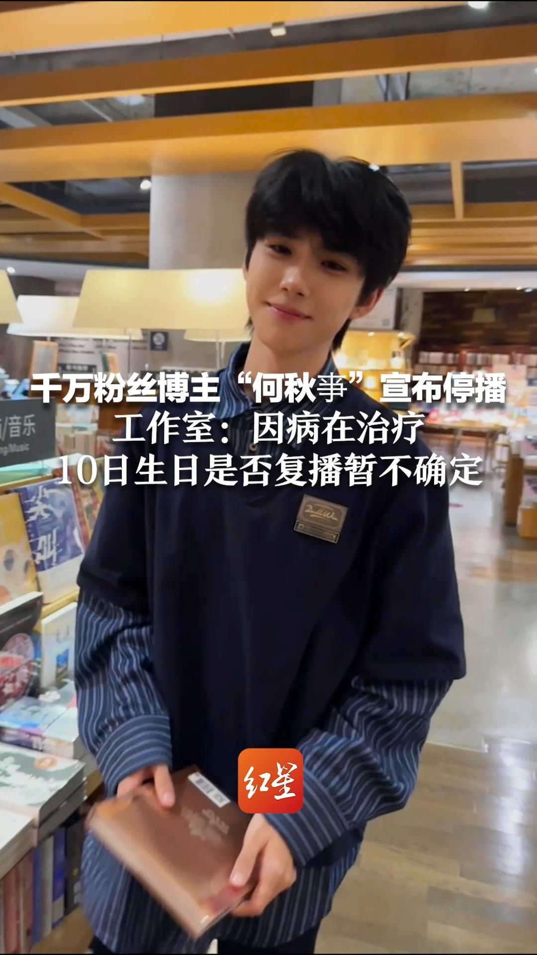 千万粉丝博主“何秋亊”宣布停播  工作室：因病在治疗  10日生日是否复播暂不确定