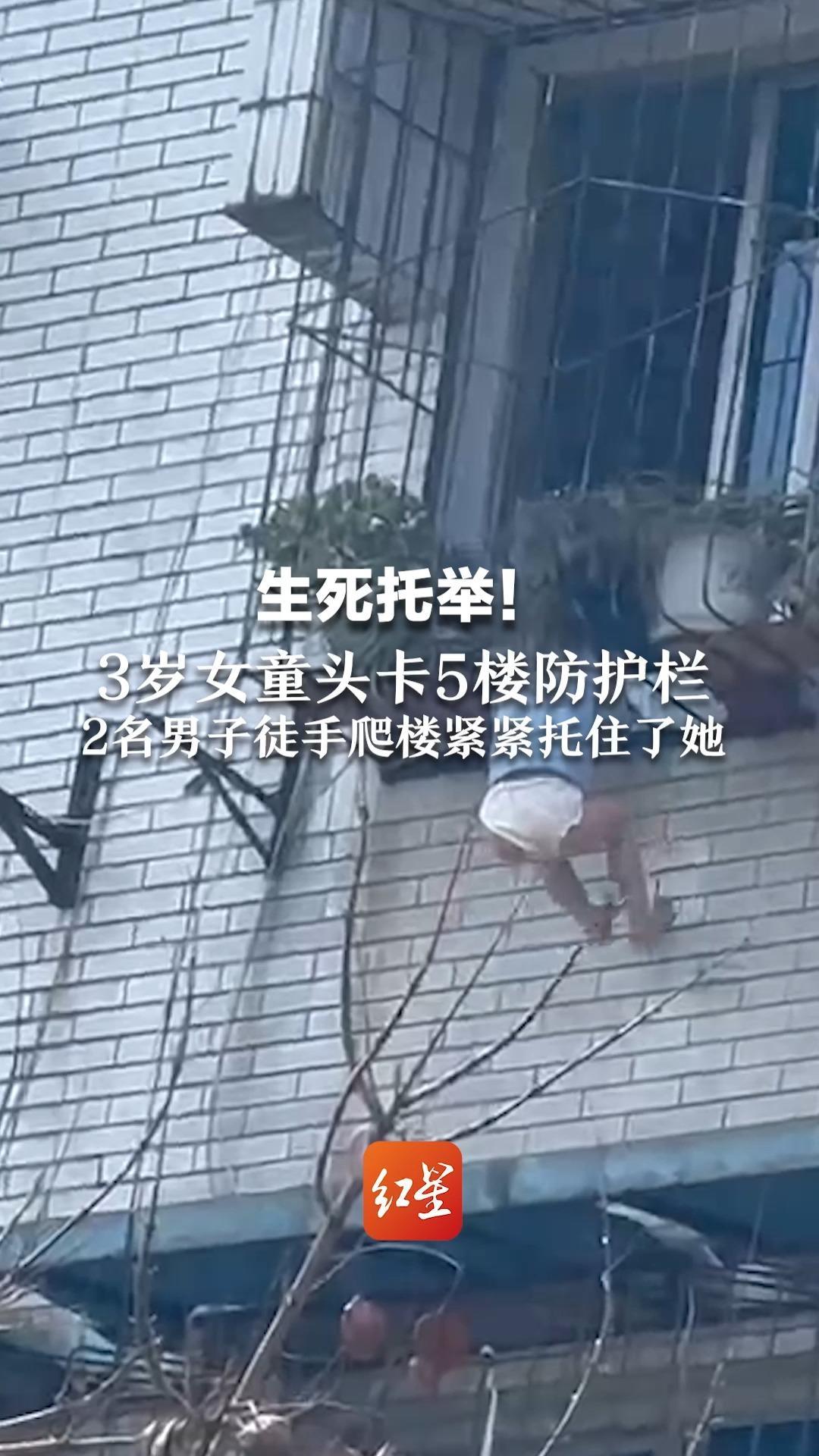 生死托举！3岁女童头卡5楼防护栏   2名男子徒手爬楼紧紧托住了她