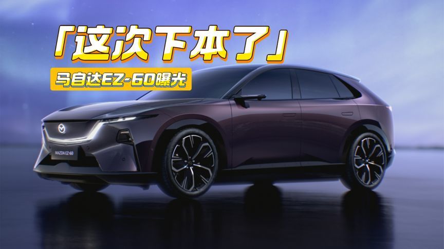 这次下本了！马自达EZ-60曝光：多风道设计+流媒体后视镜