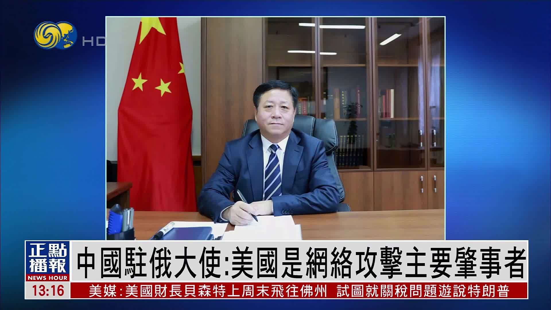 中国驻俄大使：美国是网络攻击主要肇事者