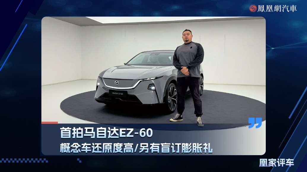 首拍马自达EZ-60，概念车还原度高/另有盲订膨胀礼
