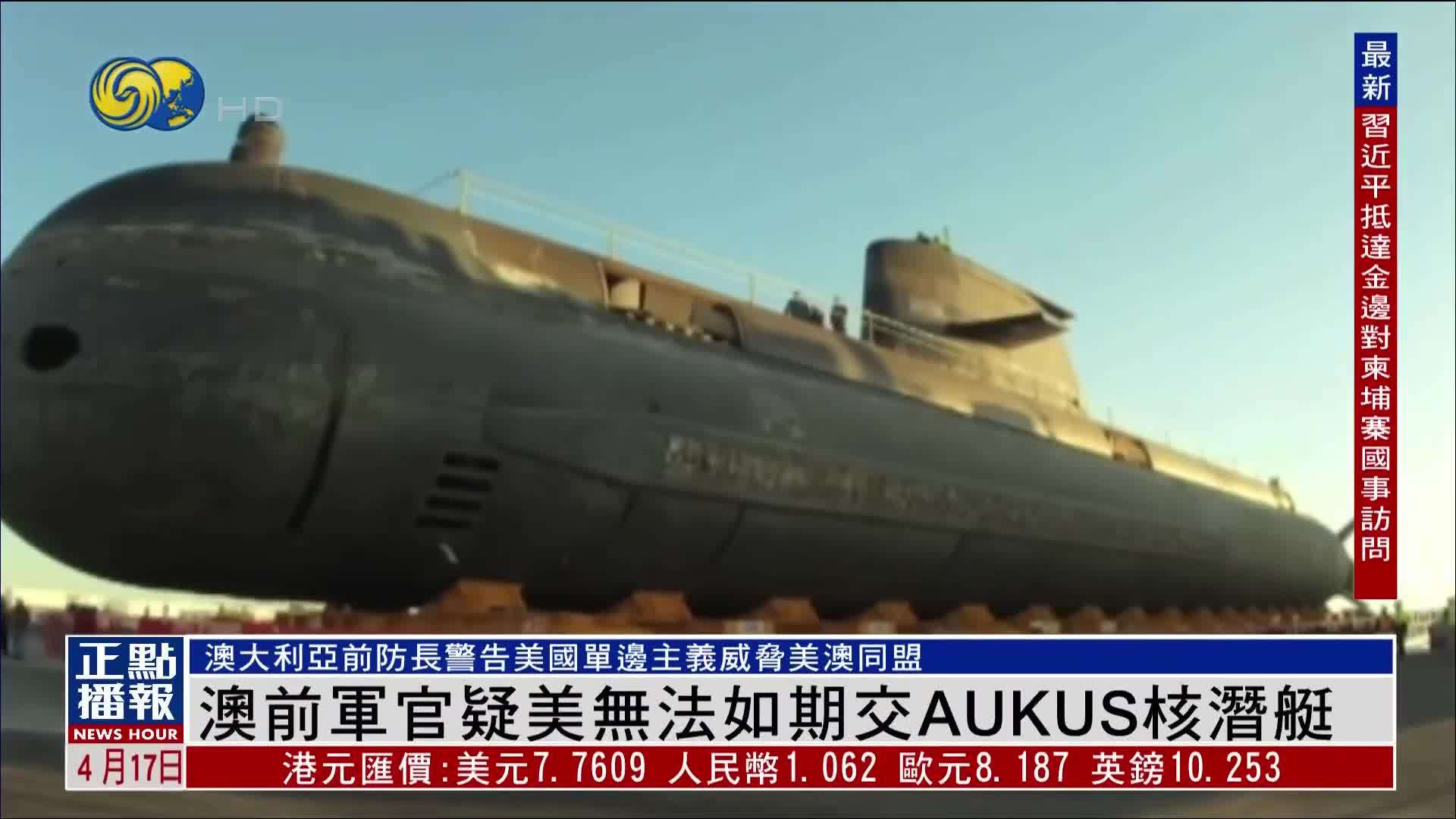 澳大利亚前军官质疑美国无法如期交AUKUS核潜艇