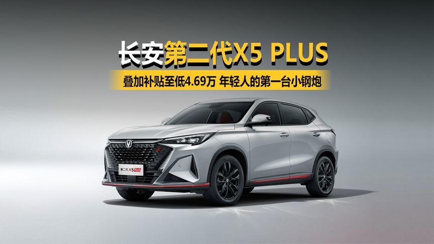 叠加补贴至低4.69万，年轻人的第一台小钢炮长安X5 PLUS