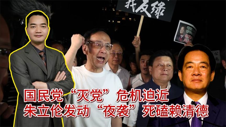 国民党“灭党”危机迫近，朱立伦发动“夜袭”死磕赖清德