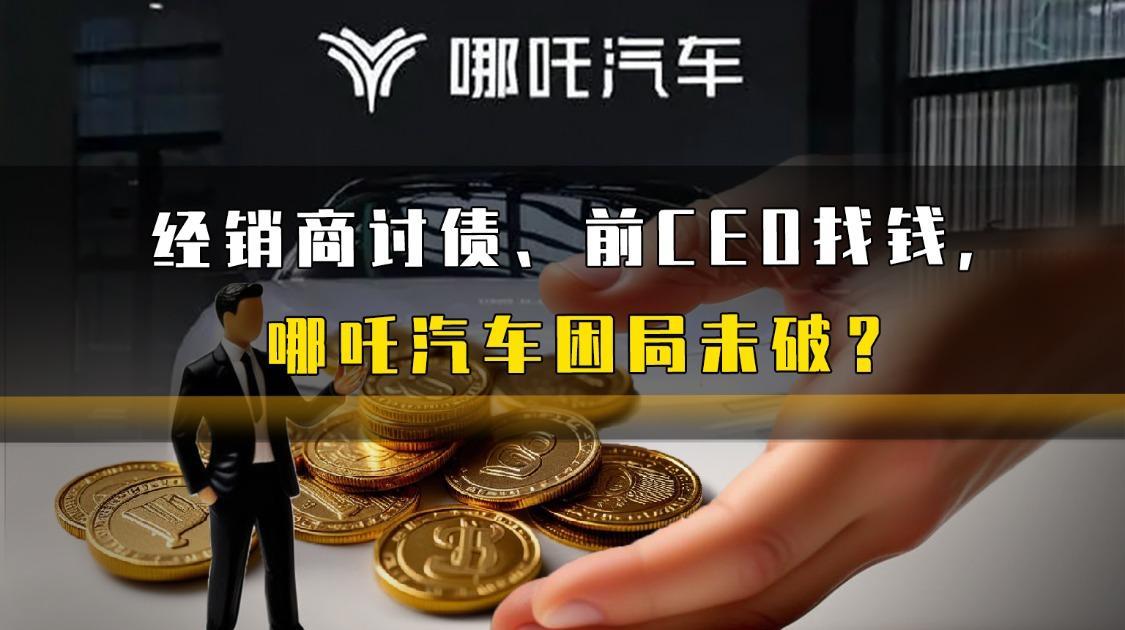 经销商讨债、前CEO找钱，哪吒汽车困局未破？