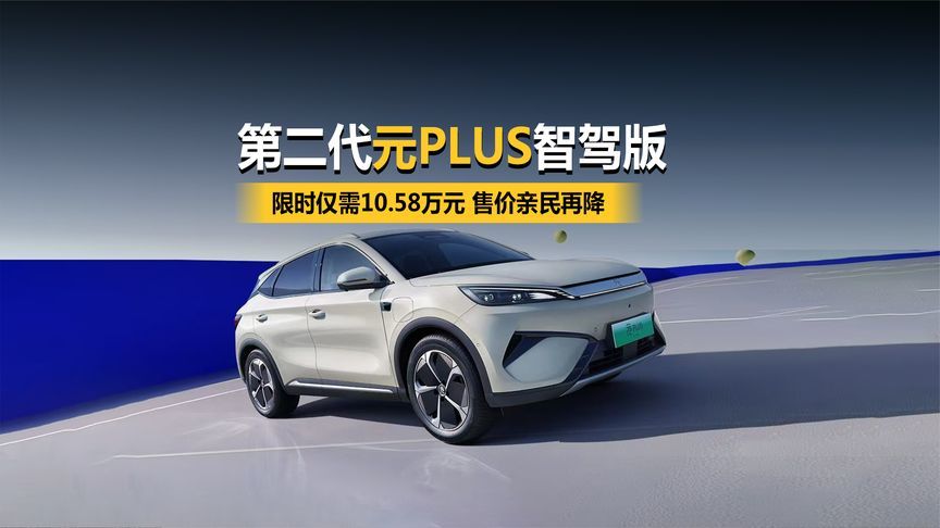 售价亲民再降！第二代元PLUS智驾版超值来袭，限时仅需10.58万元