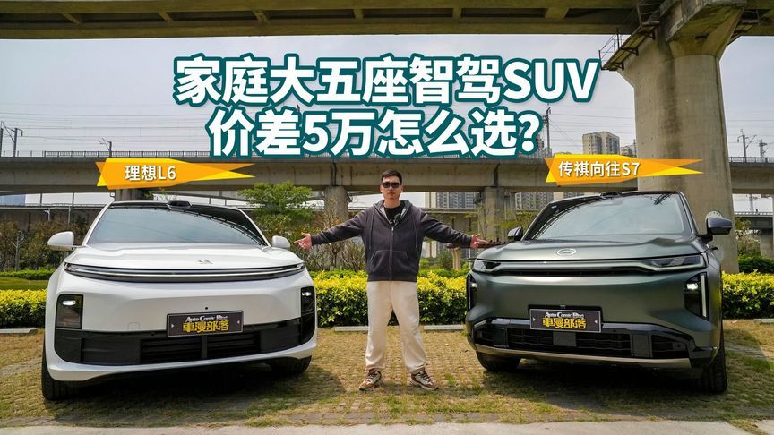 价差5万家庭大五座智驾SUV，传祺向往S7和理想L6谁更优？