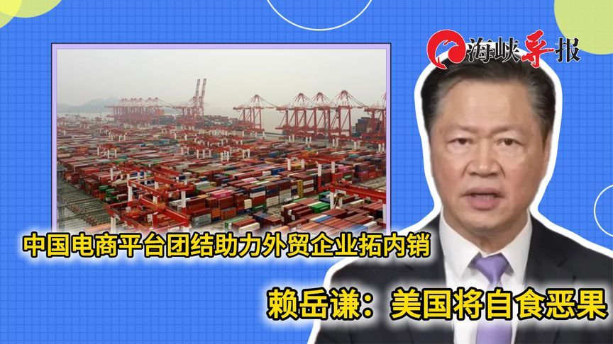 中国电商平台团结助力外贸企业促内销，赖岳谦：美国会自食恶果