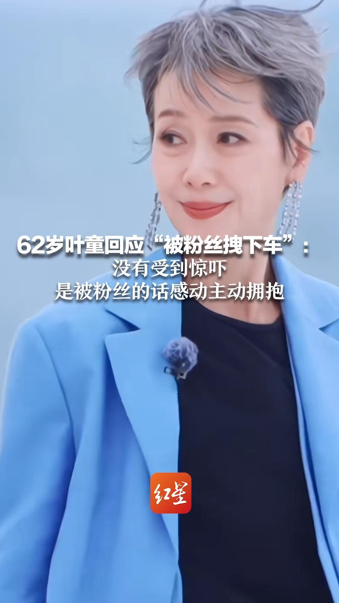 62岁叶童回应“被粉丝拽下车”：没有受到惊吓 是被粉丝的话感动主动拥抱