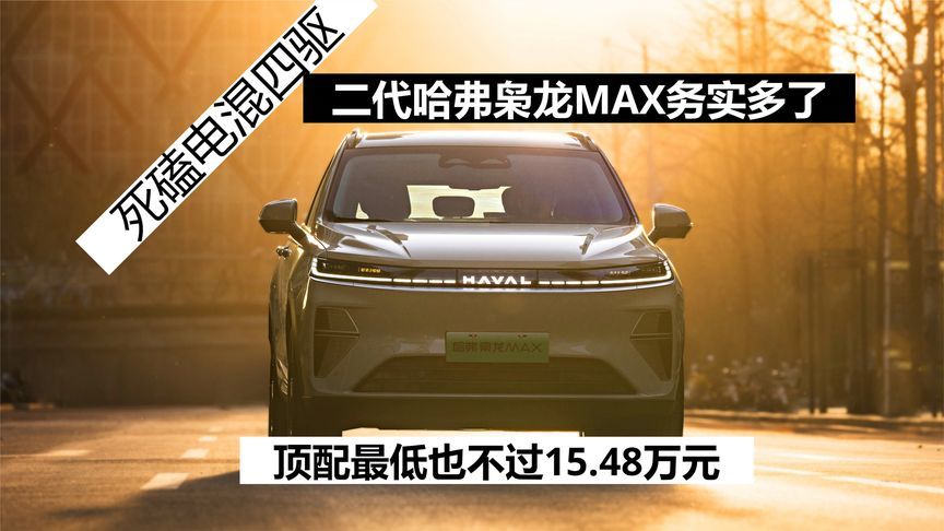 死磕电混四驱，二代哈弗枭龙MAX务实了，顶配最低15.48万元