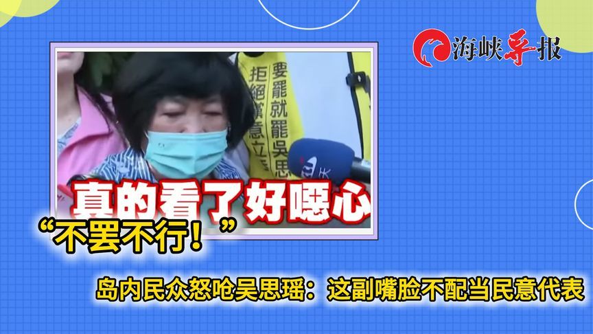 岛内民众怒批吴思瑶不适合当民代：我孙子还小，怕他去打仗