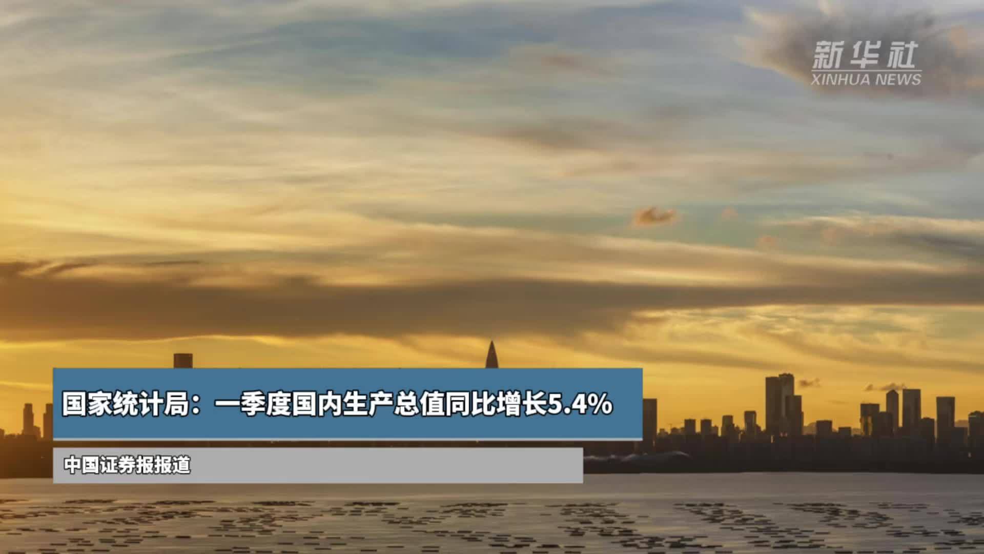 国家统计局：一季度国内生产总值同比增长5.4%