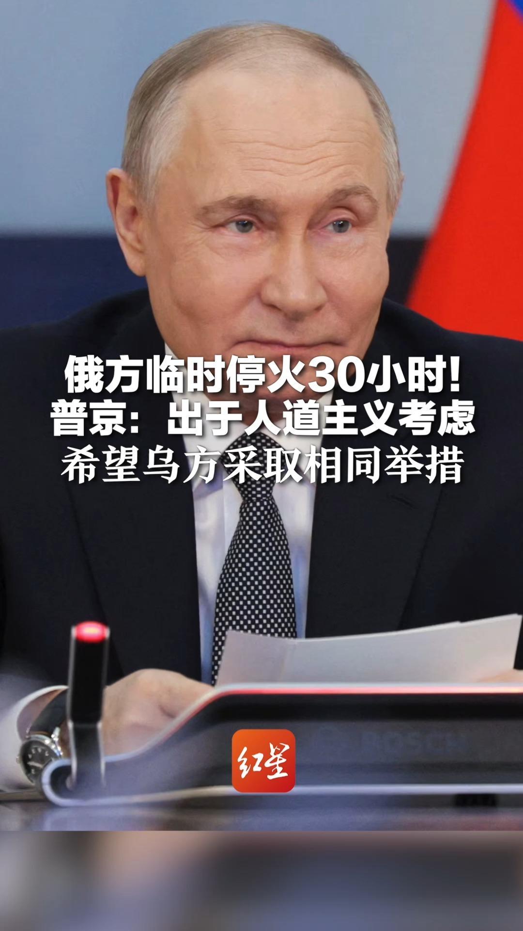俄方临时停火30小时！普京：出于人道主义考虑 希望乌方采取相同举措