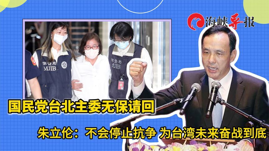 国民党台北主委被无保请回！朱立伦强硬表态：不会停止抗争
