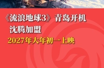 《流浪地球3》青岛开机！沈腾加盟