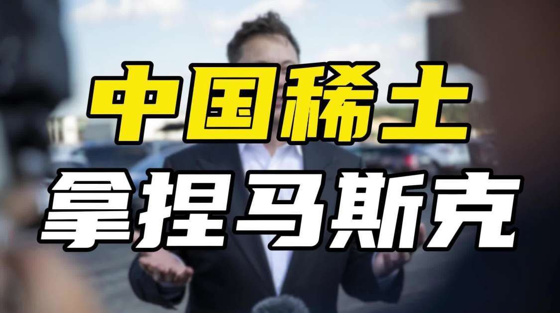 马斯克求购“中国稀土”，关税战最强王牌浮现？