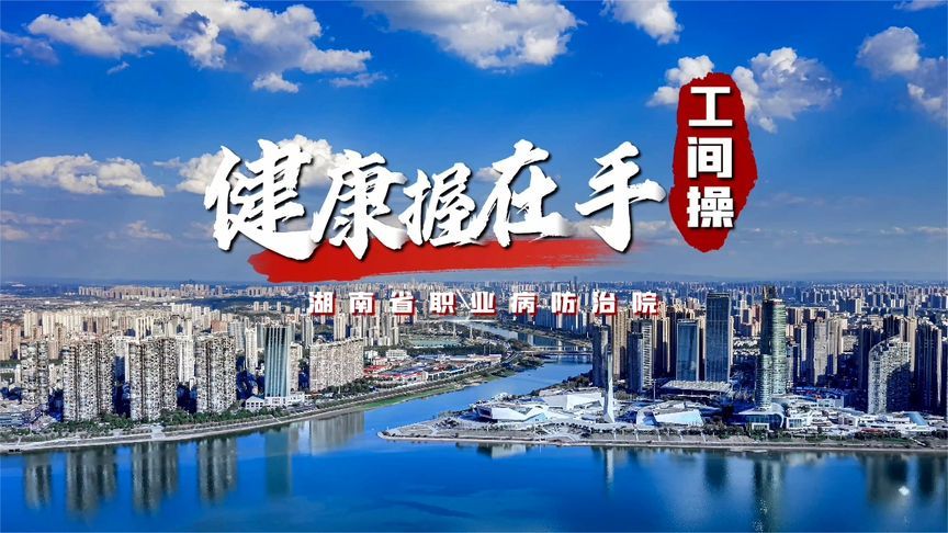 一起动起来！湖南省职业病防治院《健康握在手》工间操正式发布