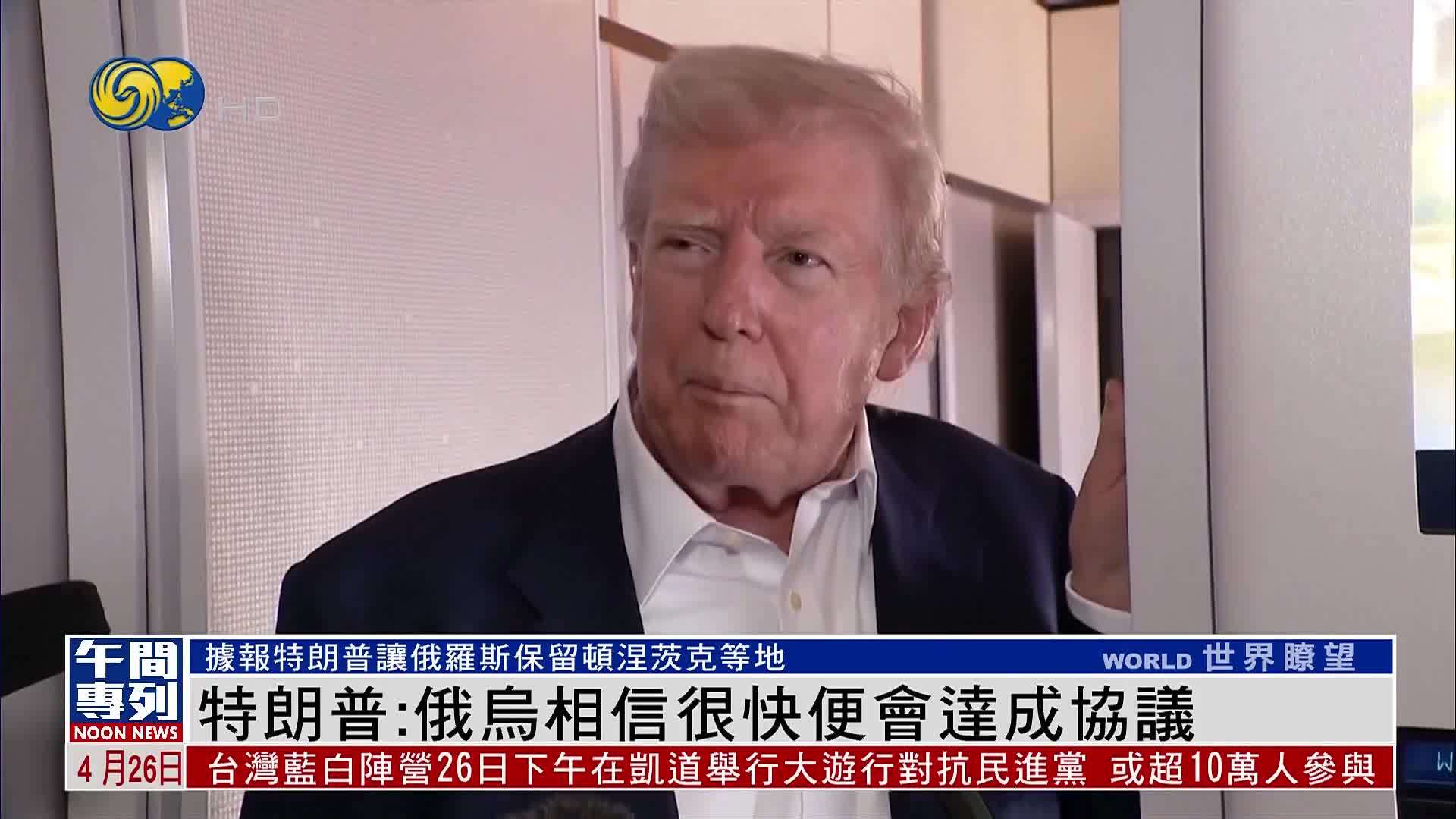 特朗普：俄乌相信很快便会达成协议