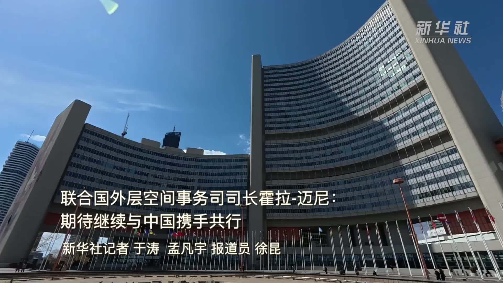 联合国外层空间事务司司长霍拉-迈尼：期待继续与中国携手共行