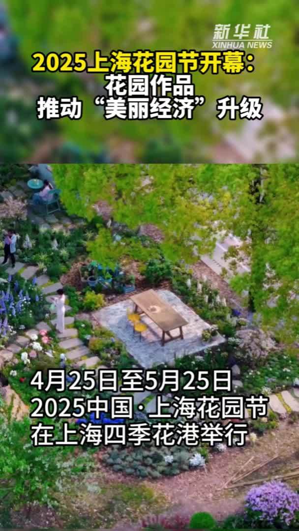 秀我中国｜2025上海花园节开幕：花园作品推动“美丽经济”升级