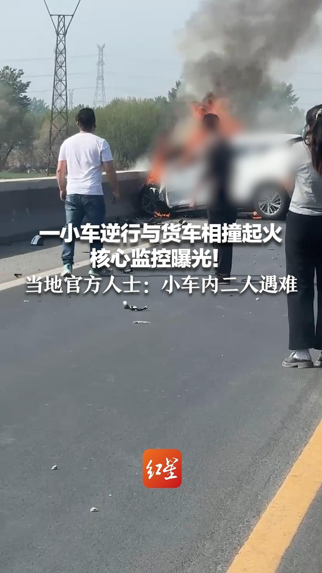 一小车逆行与货车相撞起火 核心监控曝光！当地官方人士：小车内二人遇难