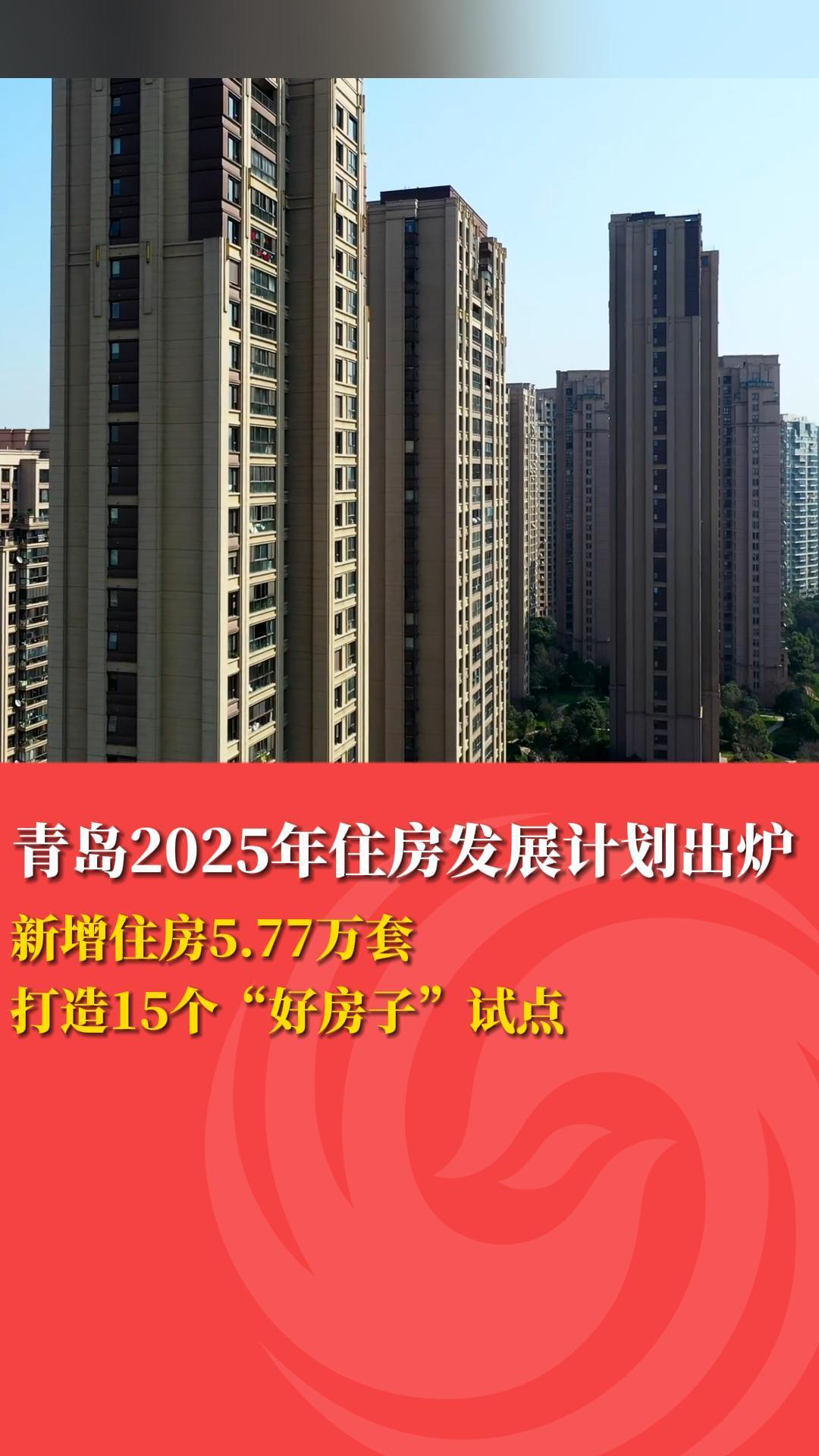 青岛2025年住房发展计划出炉：新增住房5.77万套，打造15个“好房子”试点
