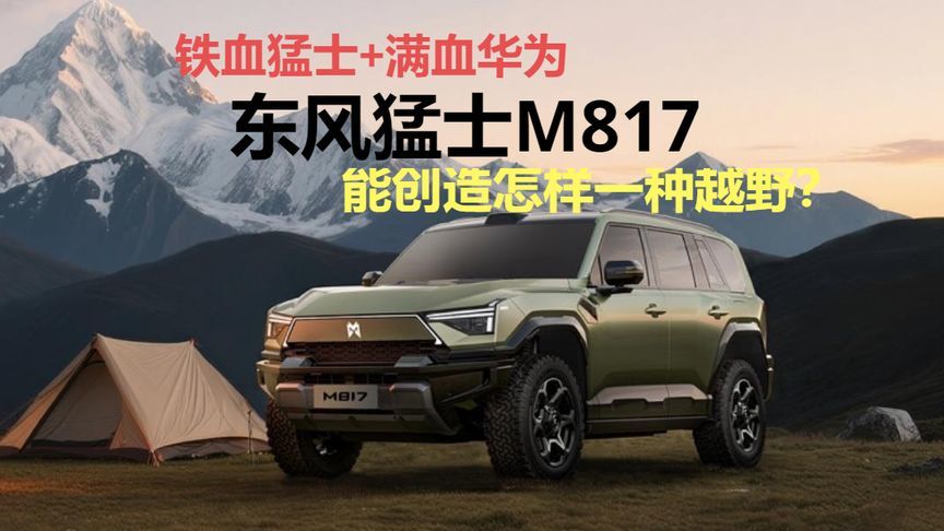 铁血猛士加持满血华为，东风猛士M817，能创造怎样一种越野？