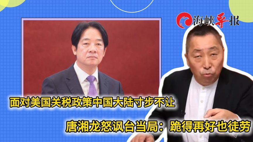 对美关税政策中国大陆寸步不让，唐湘龙讽台当局：跪得再好也徒劳