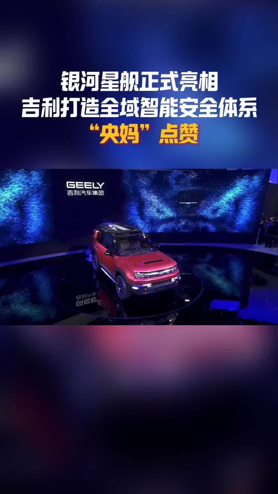 银河星舰正式亮相，吉利打造全域智能安全体系，“央妈”点赞