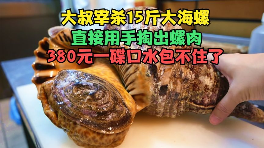 大叔宰杀15斤大海螺，直接用手掏出螺肉，380元一碟口水包不住了