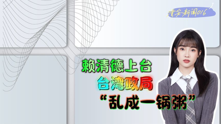 湾安新闻：赖清德上台后四处“开战”，台湾政局“乱成一锅粥”