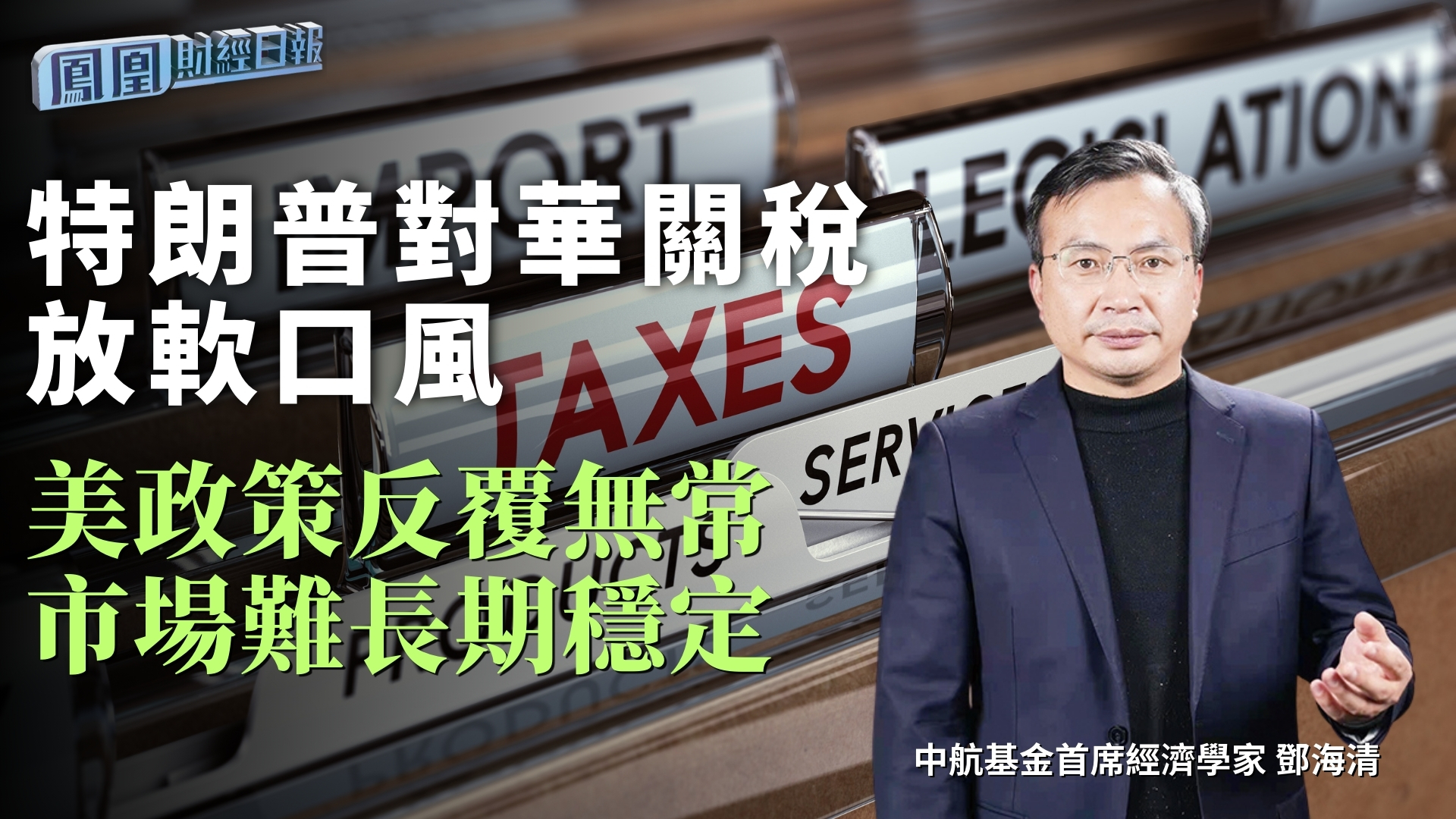 特朗普对华关税放软口风 邓海清：美政策反复无常 市场难长期稳定