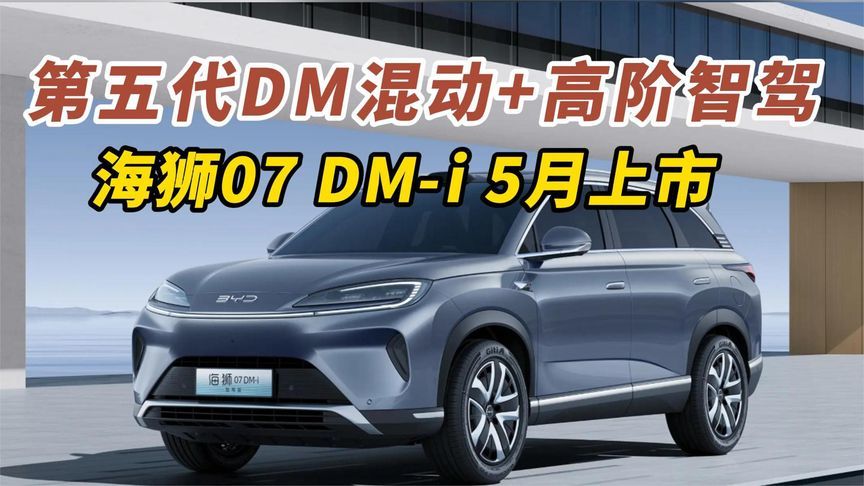 第五代DM混动+高阶智驾 海狮07 DM-i 5月上市