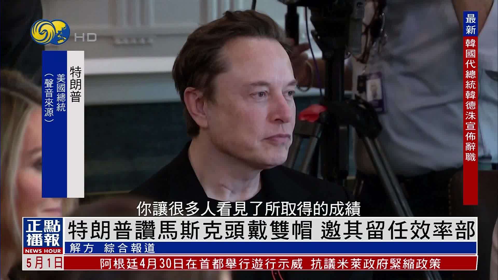 特朗普赞马斯克头戴双帽 邀其留任效率部