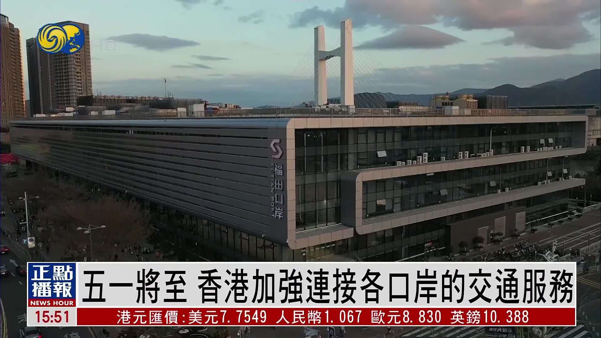 五一将至 香港加强连接各口岸的交通服务