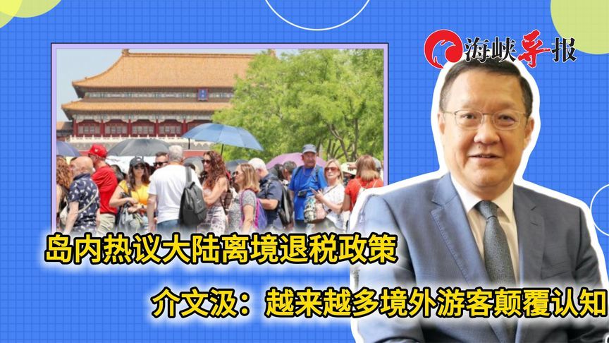 岛内热议大陆离境退税新政策，介文汲：越来越多境外游客颠覆认知