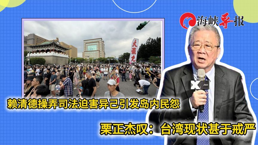 赖清德操弄司法迫害异己引发民怨，栗正杰：台湾现状甚于“戒严”