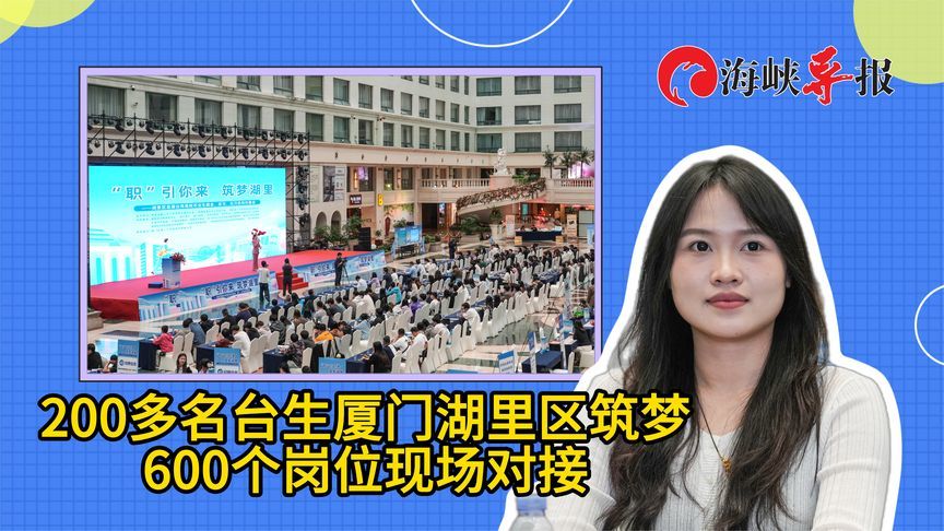 200多名台生厦门湖里区筑梦，600个岗位现场对接