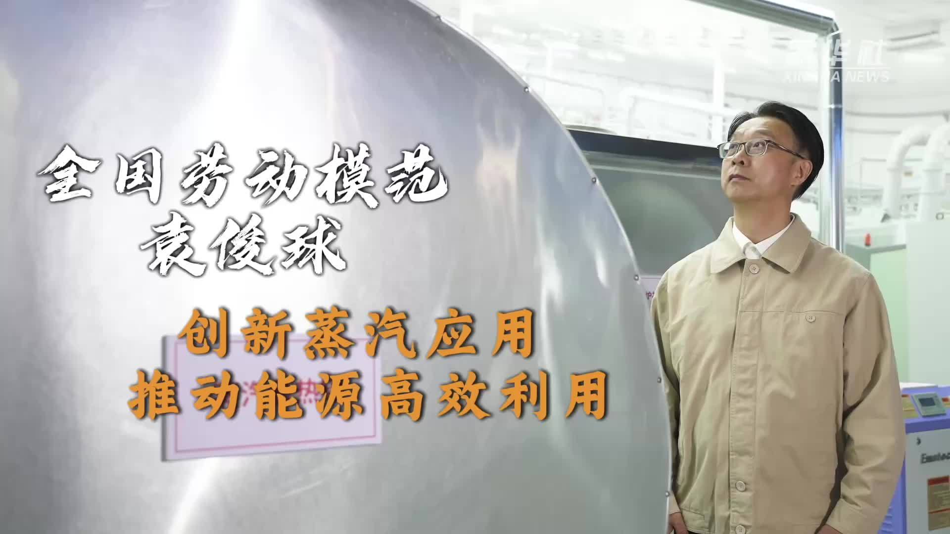 全国劳动模范袁俊球：创新蒸汽应用 推动能源高效利用