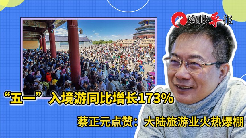 大陆五一假期入境游人数同比增173%，蔡正元直呼“火热爆棚”