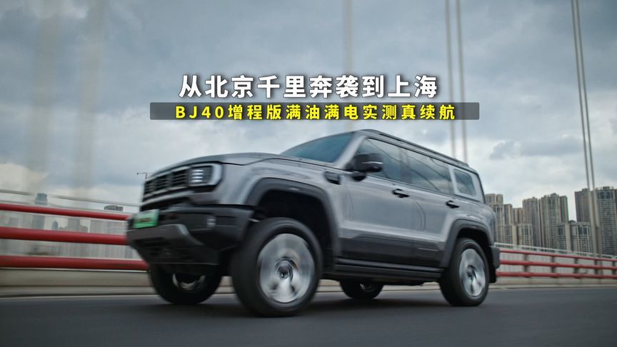 从北京千里奔袭到上海，BJ40增程版满油满电实测真续航，结果咋样