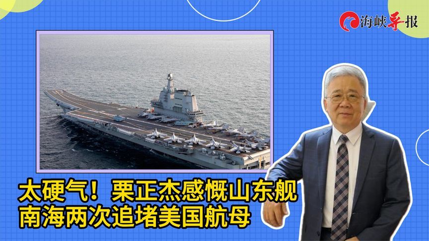 太硬气！台退役将领栗正杰感慨航母山东舰南海两次追堵美国航母