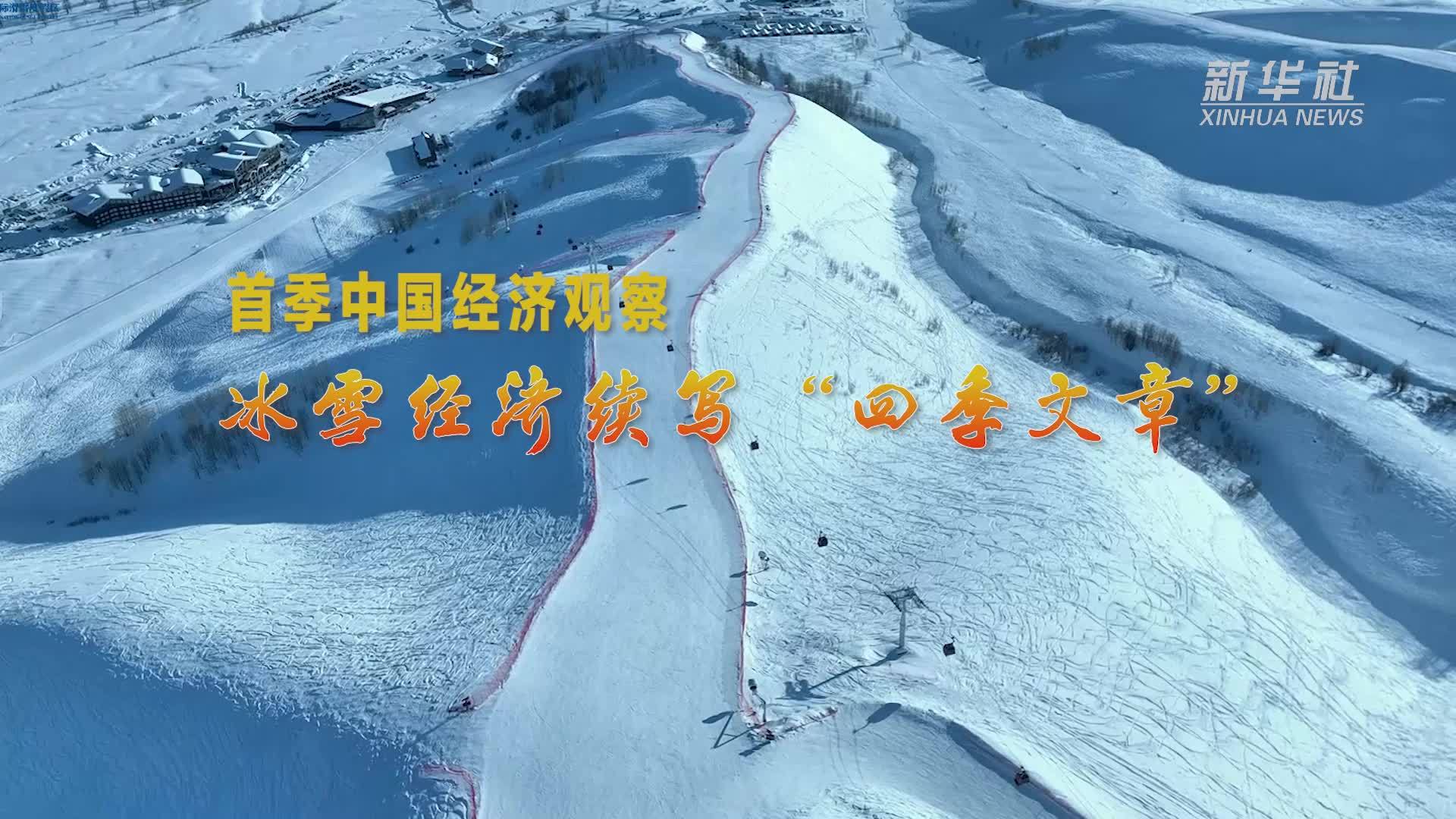 首季中国经济观察丨冰雪经济续写“四季文章”