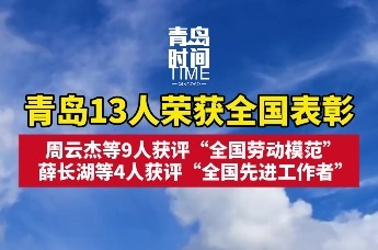 青岛13人获表彰！周云杰等9人获评“全国劳动模范”