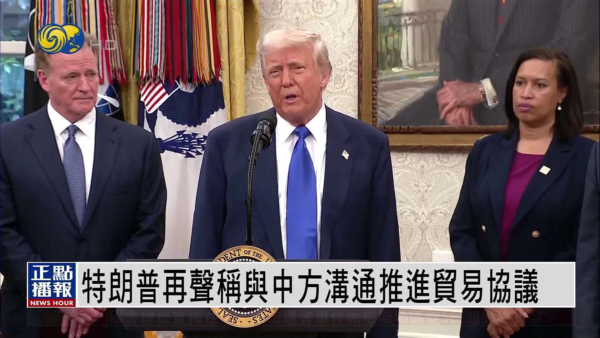 特朗普再声称与中方沟通推进贸易协议