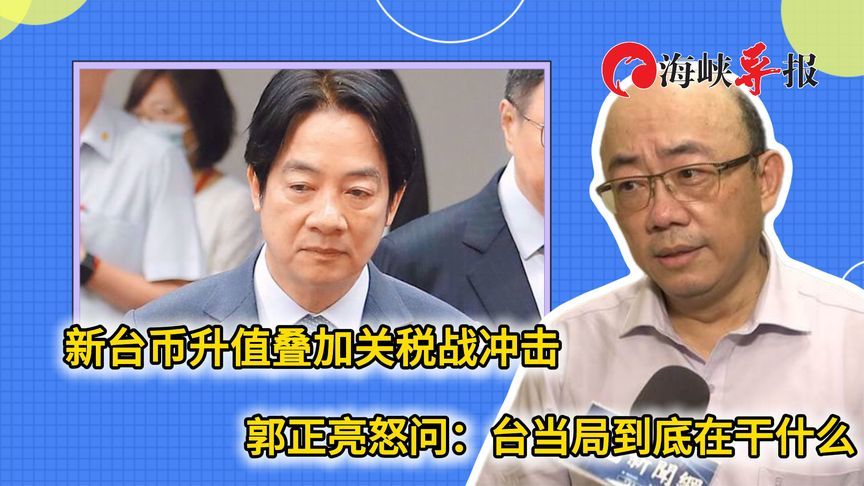 新台币快速升值叠加关税战冲击，郭正亮怒问民进党：到底在干什么