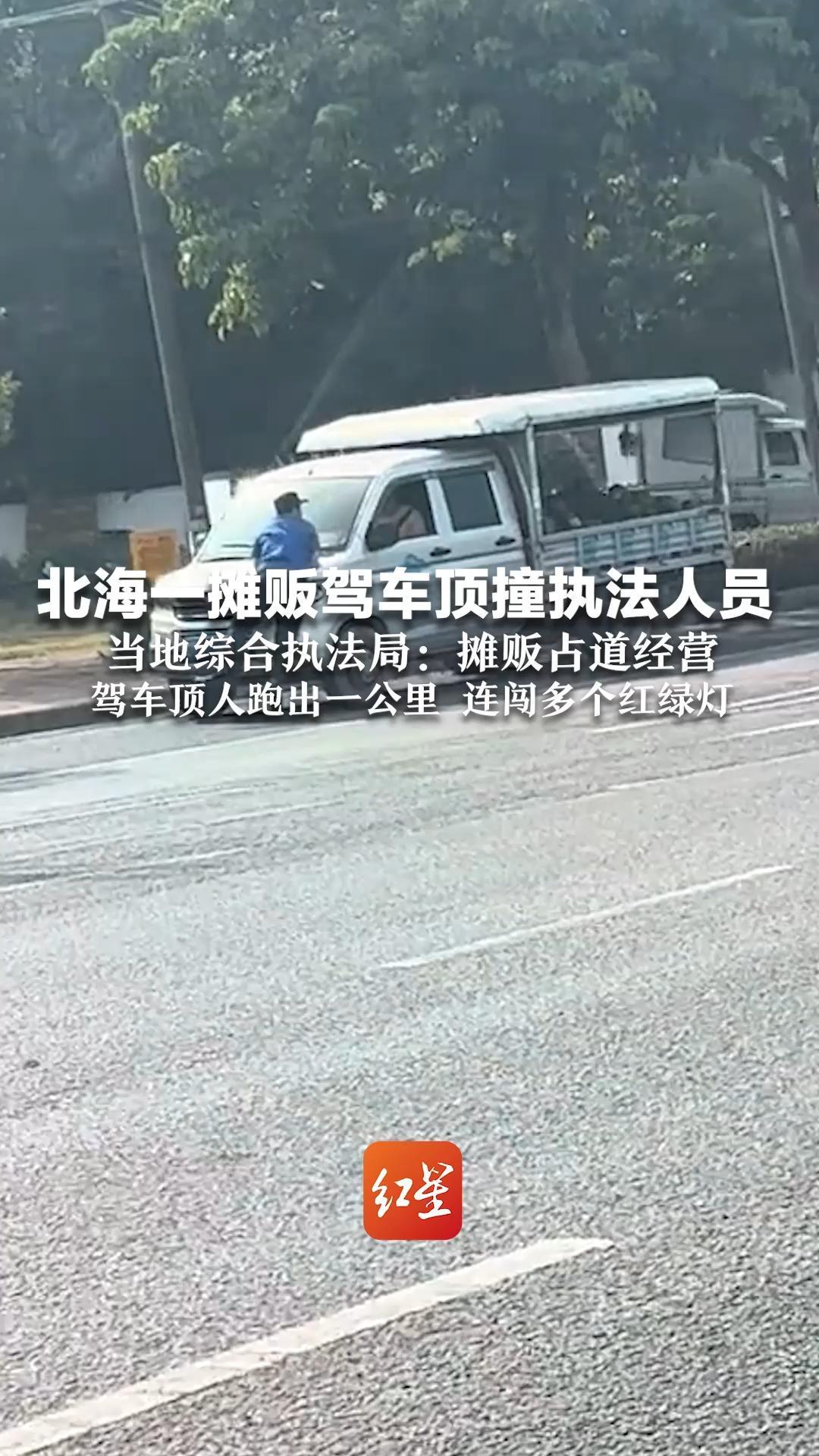 北海一摊贩驾车顶撞执法人员 当地综合执法局：摊贩占道经营 驾车顶人跑出一公里 连闯多个红绿灯